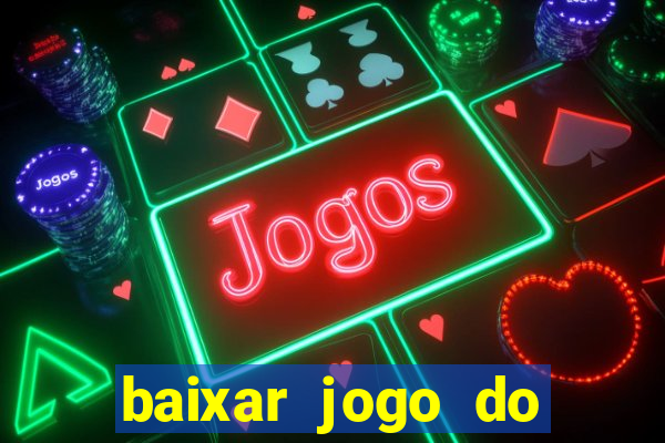 baixar jogo do tigre para ganhar dinheiro no cadastro